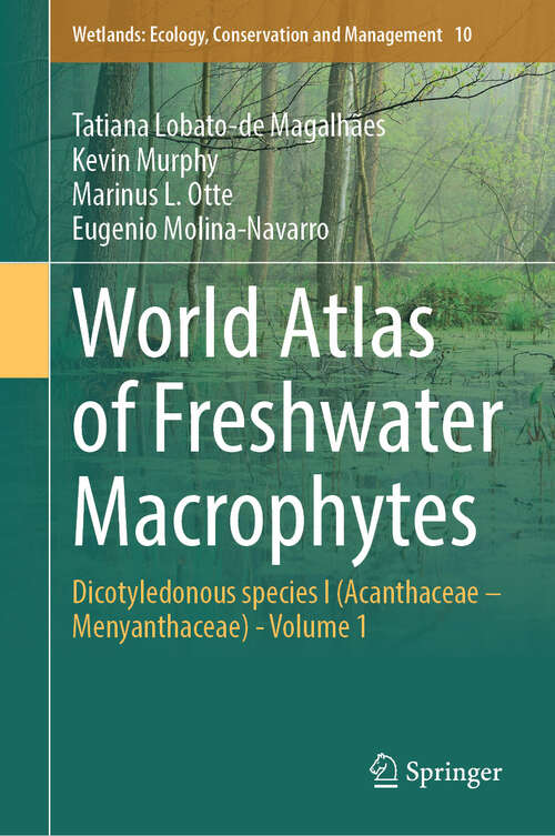 Book cover of World Atlas of Freshwater Macrophytes: Dicotyledonous species I (Acanthaceae – Menyanthaceae) - Volume 1 (2024) (Wetlands: Ecology, Conservation and Management #10)