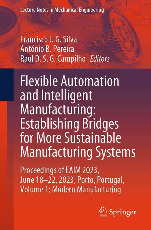 Book cover of Flexible Automation and Intelligent Manufacturing: Proceedings of FAIM 2023, June 18–22, 2023, Porto, Portugal, Volume 1: Modern Manufacturing (1st ed. 2024) (Lecture Notes in Mechanical Engineering)
