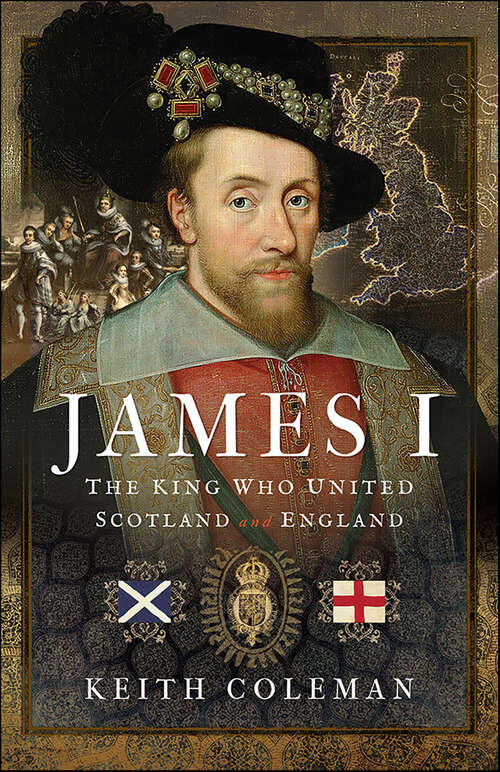 Book cover of James I, The King Who United Scotland and England