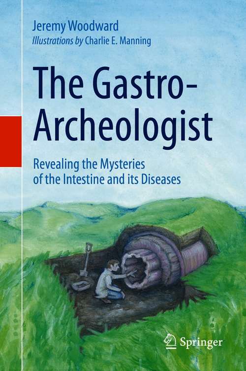 Book cover of The Gastro-Archeologist: Revealing the Mysteries of the Intestine and its Diseases (1st ed. 2021)