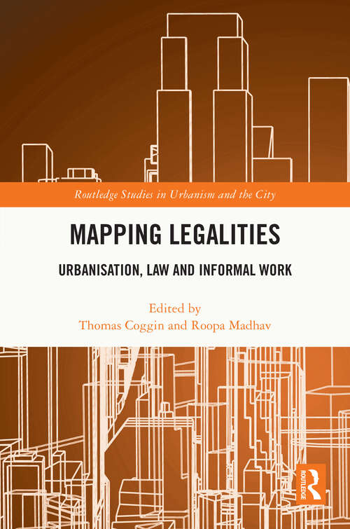 Book cover of Mapping Legalities: Urbanisation, Law and Informal Work (Routledge Studies in Urbanism and the City)