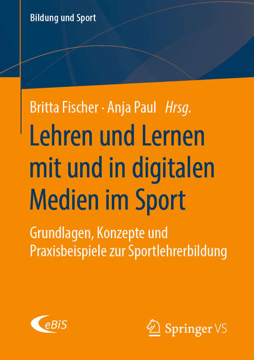 Book cover of Lehren und Lernen mit und in digitalen Medien im Sport: Grundlagen, Konzepte und Praxisbeispiele zur Sportlehrerbildung (1. Aufl. 2020) (Bildung und Sport #18)