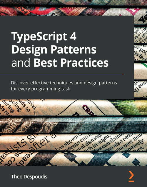 Book cover of TypeScript 4 Design Patterns and Best Practices: Discover effective techniques and design patterns for every programming task