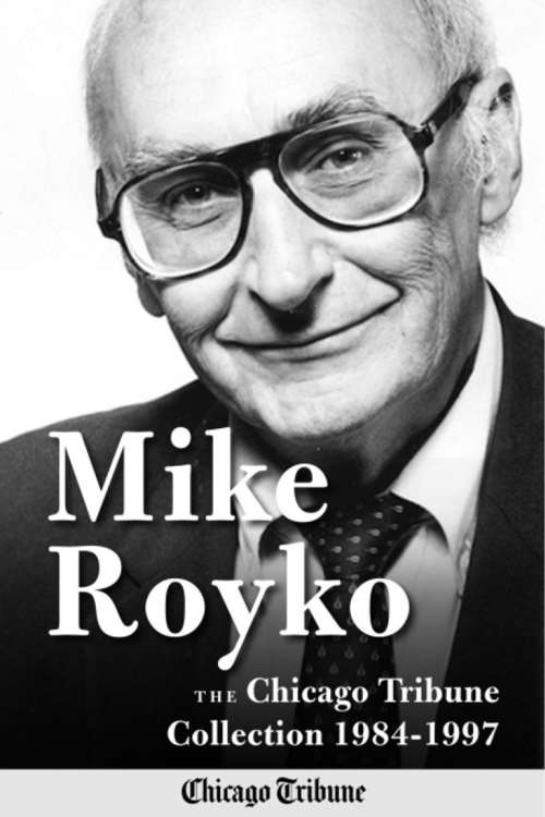 Book cover of Mike Royko: The Chicago Tribune Collection 1984-1997
