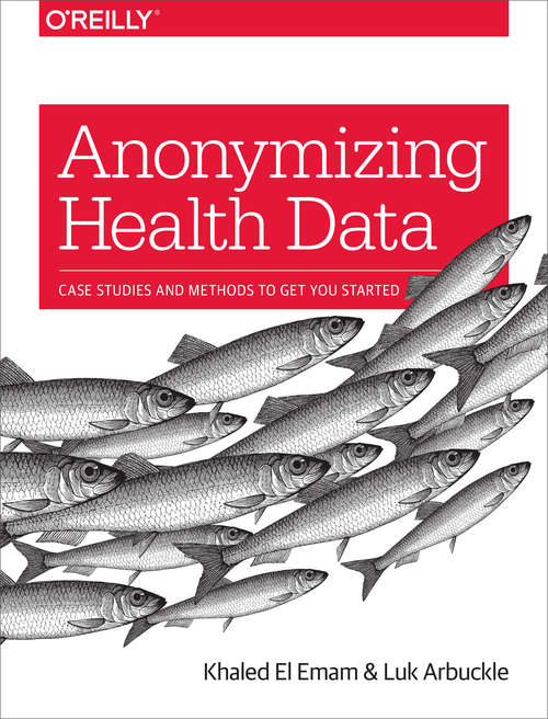 Book cover of Anonymizing Health Data: Case Studies and Methods to Get You Started (1)