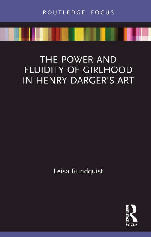 Book cover of The Power and Fluidity of Girlhood in Henry Darger’s Art (Routledge Focus on Art History and Visual Studies)