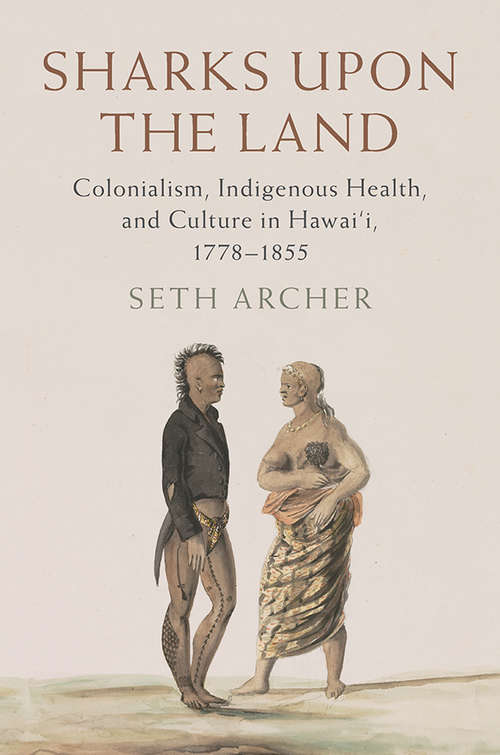 Book cover of Sharks Upon the Land: Colonialism, Indigenous Health, and Culture in Hawai'i, 1778-1855 (Studies In North American Indian History )