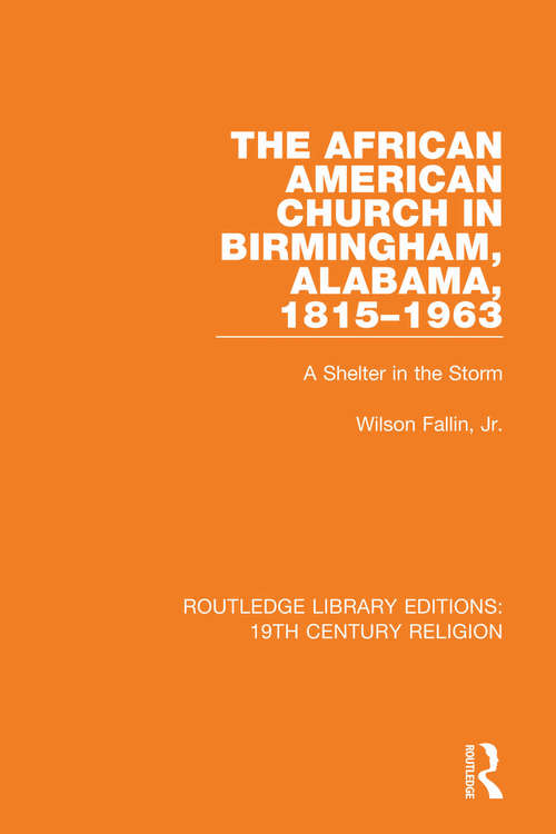 Book cover of The African American Church in Birmingham, Alabama, 1815-1963: A Shelter in the Storm (Routledge Library Editions: 19th Century Religion #7)