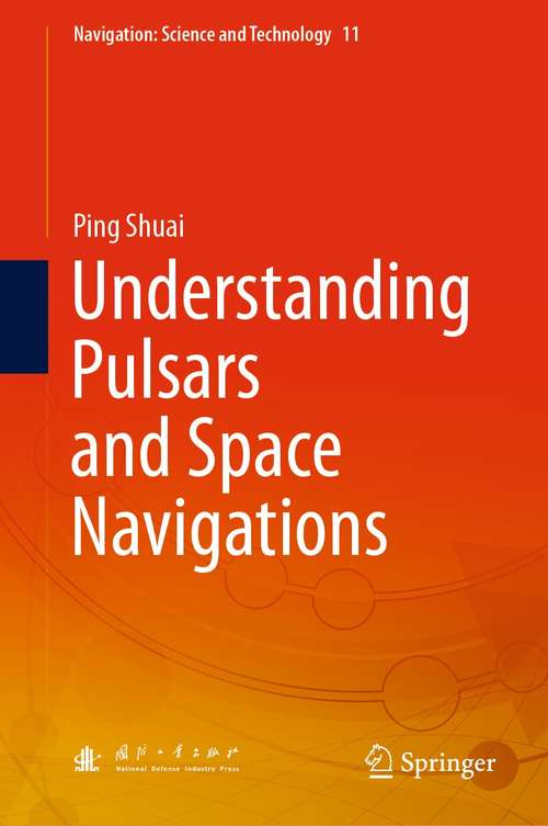 Book cover of Understanding Pulsars and Space Navigations (1st ed. 2021) (Navigation: Science and Technology #11)