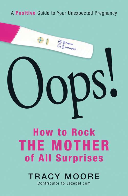 Book cover of Oops! How to Rock the Mother of All Surprises: A Positive Guide to Your Unexpected Pregnancy