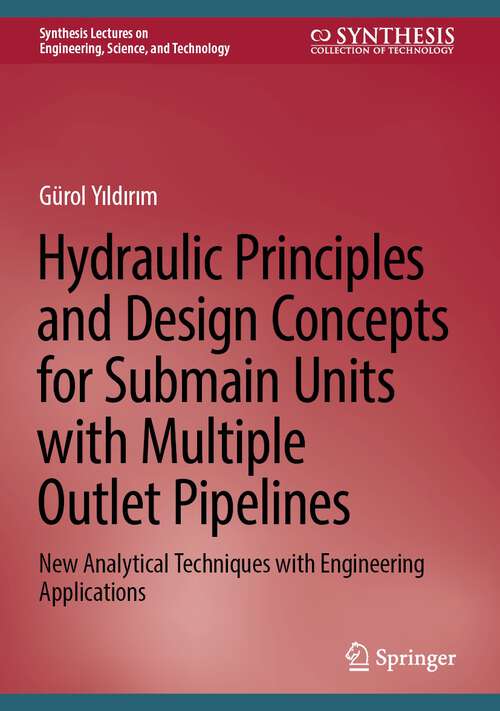 Book cover of Hydraulic Principles and Design Concepts for Submain Units with Multiple Outlet Pipelines: New Analytical Techniques with Engineering Applications (1st ed. 2023) (Synthesis Lectures on Engineering, Science, and Technology)