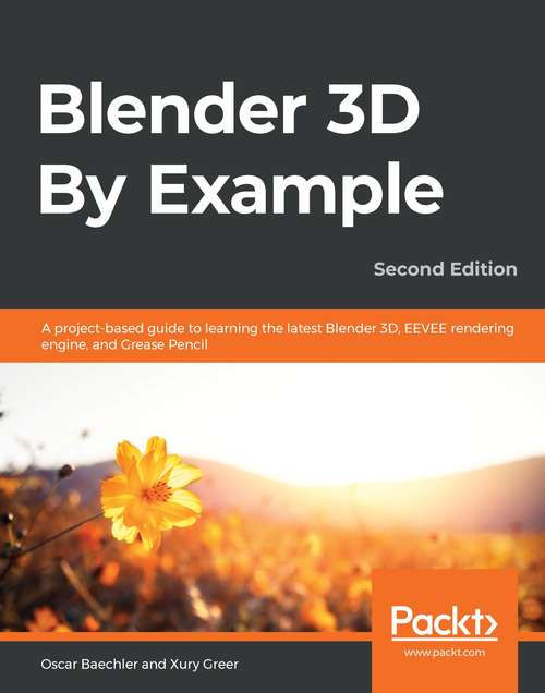 Book cover of Blender 3D By Example: A project-based guide to learning the latest Blender 3D, EEVEE rendering engine, and Grease Pencil, 2nd Edition