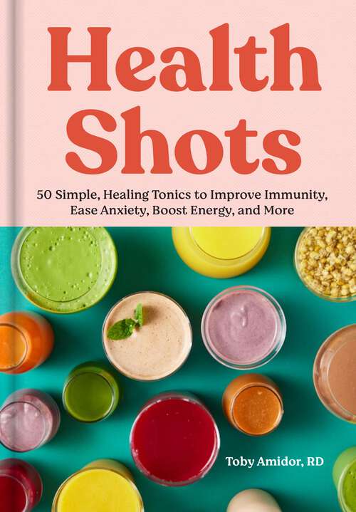 Book cover of Health Shots: 50 Simple Tonics to Help Improve Immunity, Ease Anxiety, Boost Energy, and More