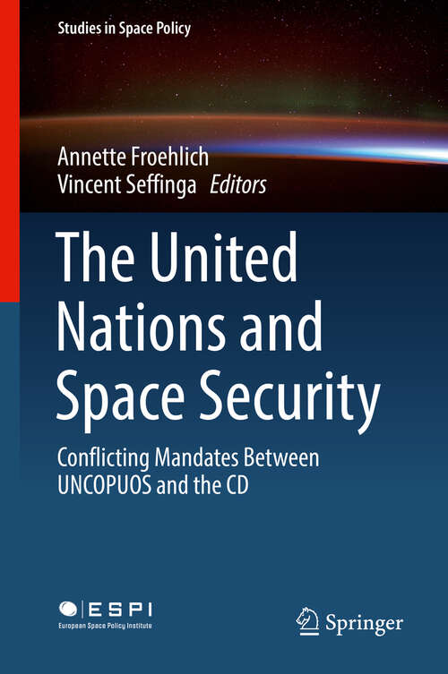 Book cover of The United Nations and Space Security: Conflicting Mandates between UNCOPUOS and the CD (1st ed. 2020) (Studies in Space Policy #21)