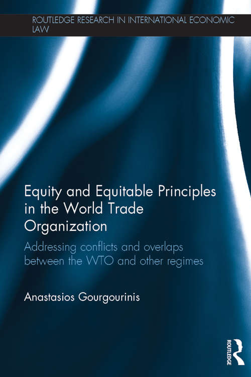 Book cover of Equity and Equitable Principles in the World Trade Organization: Addressing Conflicts and Overlaps between the WTO and Other Regimes (Routledge Research in International Economic Law)