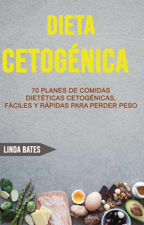 Book cover of Dieta Cetogénica: 70 Planes De Comidas Dietéticas Cetogénicas, Fáciles Y Rápidas Para Perder Peso