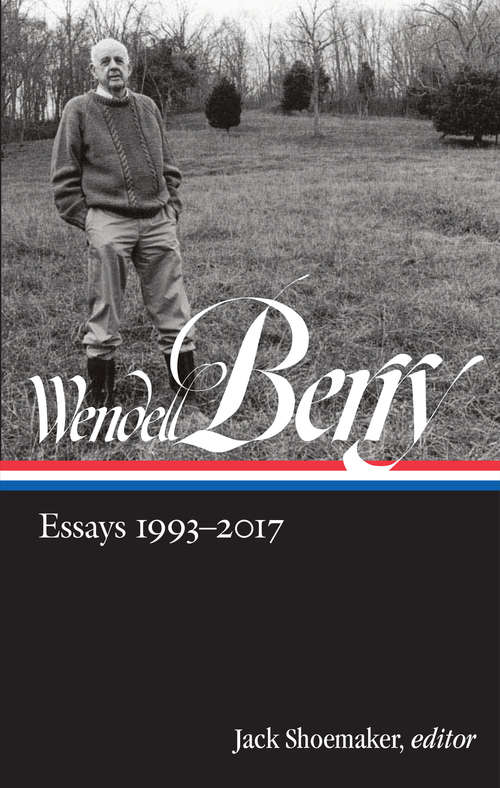 Book cover of Wendell Berry: Essays 1993-2017 (LOA #317) (Library of America Wendell Berry Edition #3)