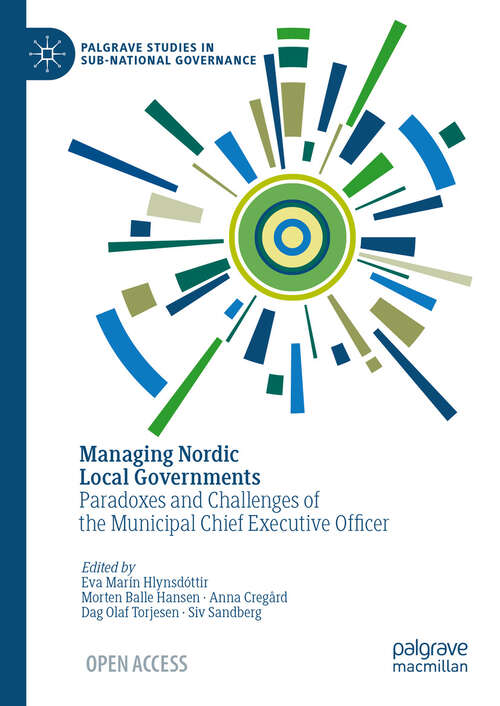 Book cover of Managing Nordic Local Governments: Paradoxes and Challenges of the Municipal Chief Executive Officer (2024) (Palgrave Studies in Sub-National Governance)