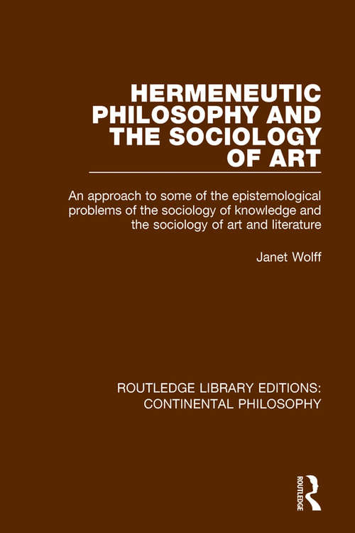 Book cover of Hermeneutic Philosophy and the Sociology of Art: An Approach to Some of the Epistemological Problems of the Sociology of Knowledge and the Sociology of Art and Literature (Routledge Library Editions: Continental Philosophy #4)