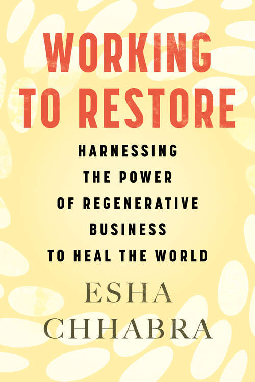 Book cover of Working to Restore: Harnessing the Power of Regenerative Business to Heal the World