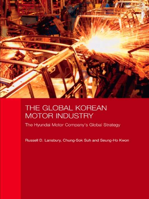 Book cover of The Global Korean Motor Industry: The Hyundai Motor Company's Global Strategy (Routledge Advances in Korean Studies)