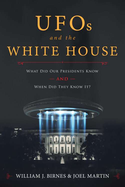 Book cover of UFOs and The White House: What Did Our Presidents Know and When Did They Know It?