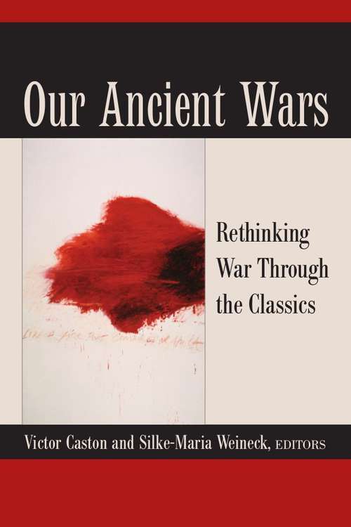 Book cover of Our Ancient Wars: Rethinking War Through The Classics