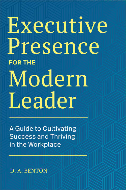 Book cover of Executive Presence for the Modern Leader: A Guide to Cultivating Success and Thriving in the Workplace