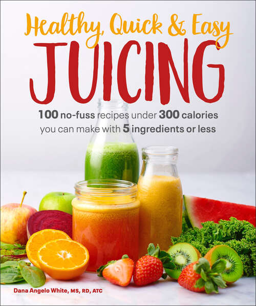 Book cover of Healthy, Quick & Easy Juicing: 100 No-Fuss Recipes Under 300 Calories You Can Make with 5 Ingredients or Less