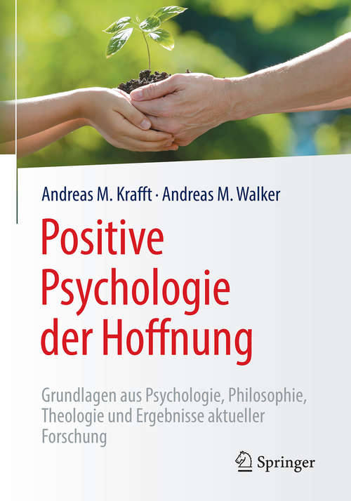 Book cover of Positive Psychologie der Hoffnung: Grundlagen Aus Psychologie, Philosophie, Theologie Und Ergebnisse Aktueller Forschung (1. Aufl. 2018)