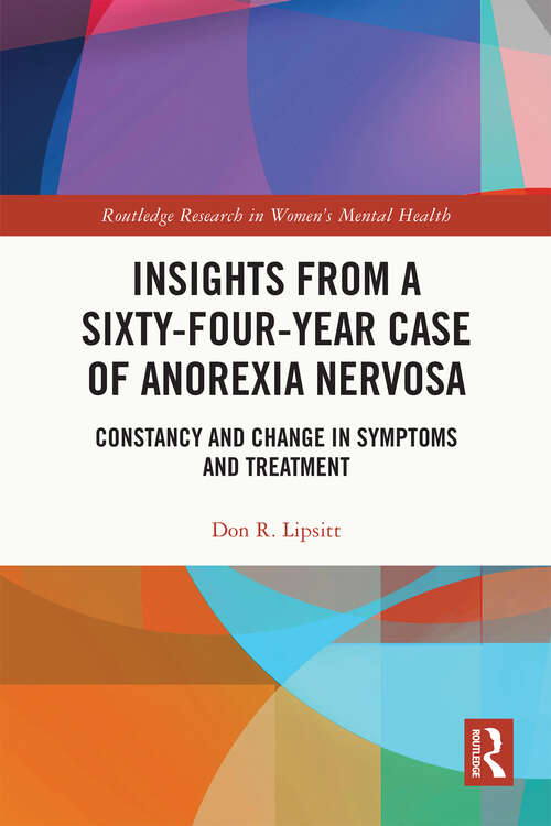 Book cover of Insights from a Sixty-Four-Year Case of Anorexia Nervosa: Constancy and Change in Symptoms and Treatment (Routledge Research in Women's Mental Health)