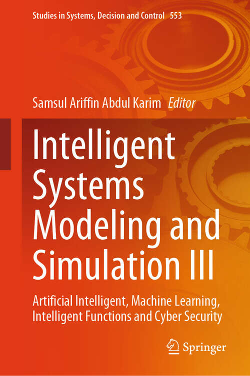 Book cover of Intelligent Systems Modeling and Simulation III: Artificial Intelligent, Machine Learning, Intelligent Functions and Cyber Security (2024) (Studies in Systems, Decision and Control #553)