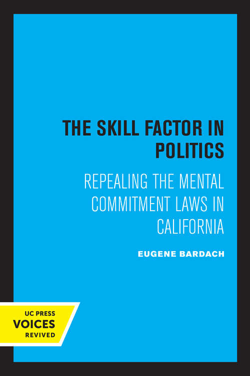 Book cover of The Skill Factor in Politics: Repealing the Mental Commitment Laws in California