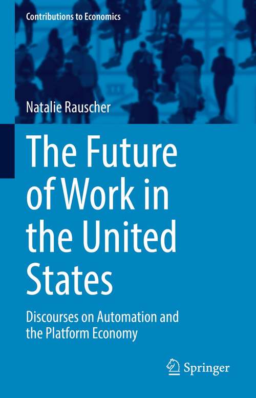 Book cover of The Future of Work in the United States: Discourses on Automation and the Platform Economy (1st ed. 2021) (Contributions to Economics)