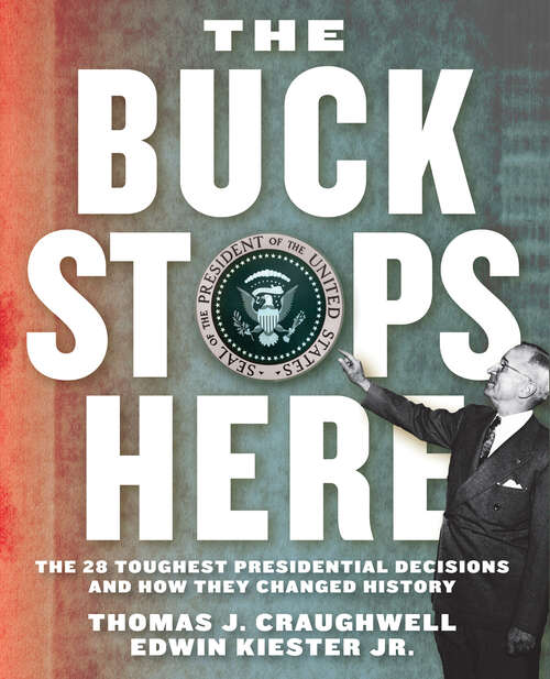 Book cover of The Buck Stops Here: The 28 Toughest Presidential Decisions and How They Changed History