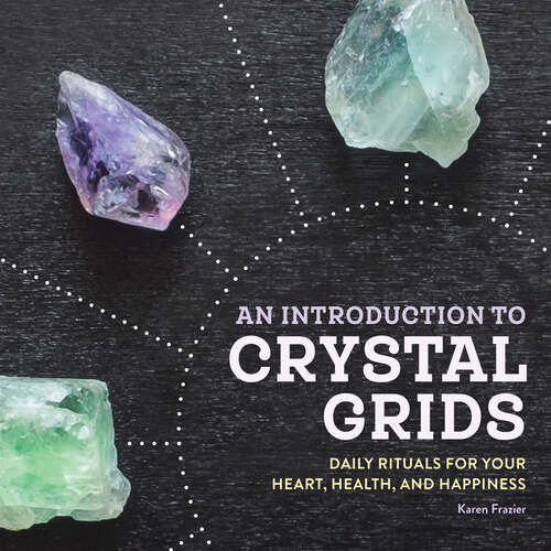 Book cover of An Introduction to Crystal Grids: Daily Rituals for Your Heart, Health, and Happiness