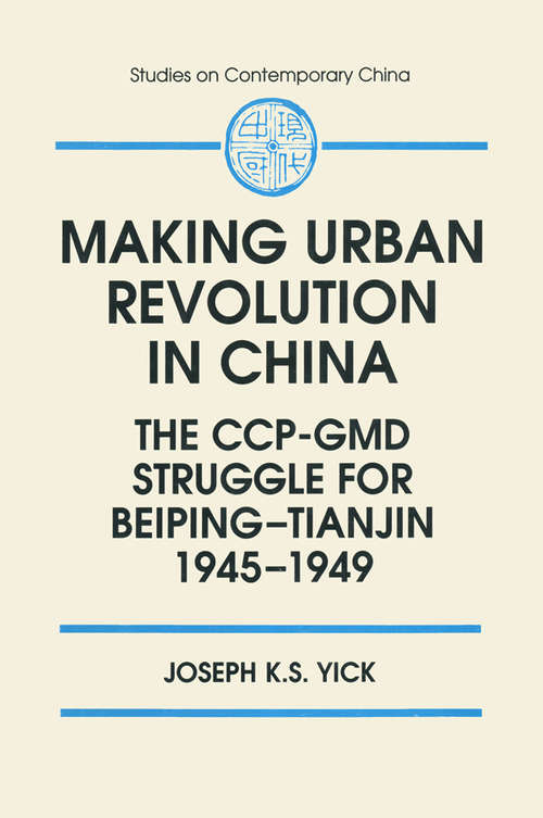 Book cover of Making Urban Revolution in China: The CCP-GMD Struggle for Beiping-Tianjin, 1945-49 (Studies On Contemporary China)