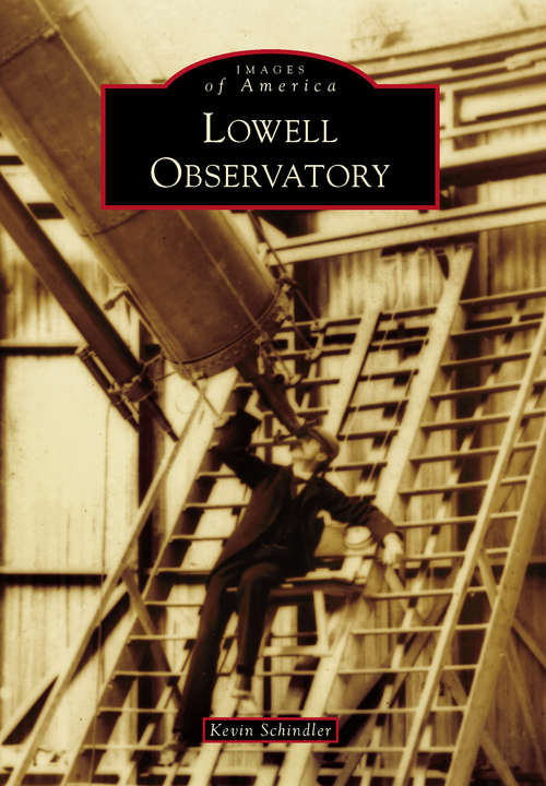 Book cover of Lowell Observatory: A History Of Discovery At Flagstaff (Images of America)