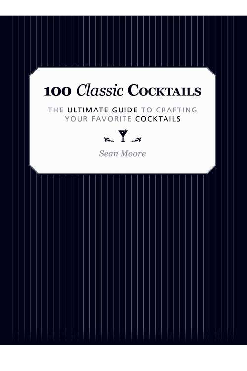 Book cover of 100 Classic Cocktails: The Ultimate Guide to Crafting Your Favorite Cocktails