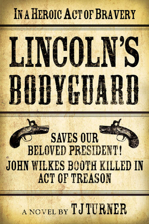 Book cover of Lincoln's Bodyguard: In A Heroic Act Of Bravery Saves Our Beloved President!  John Wilkes Booth Killed In Act Of Treason (Lincoln's Bodyguard Series #2)