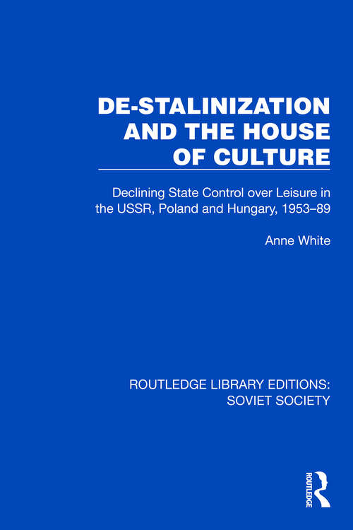 Book cover of De-Stalinization and the House of Culture: Declining State Control over Leisure in the USSR, Poland and Hungary, 1953–1989 (Routledge Library Editions: Soviet Society)