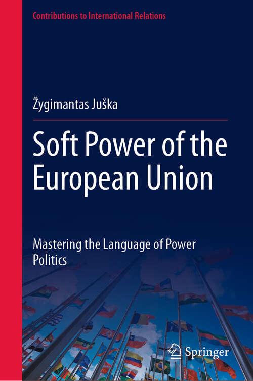 Book cover of Soft Power of the European Union: Mastering the Language of Power Politics (2024) (Contributions to International Relations)