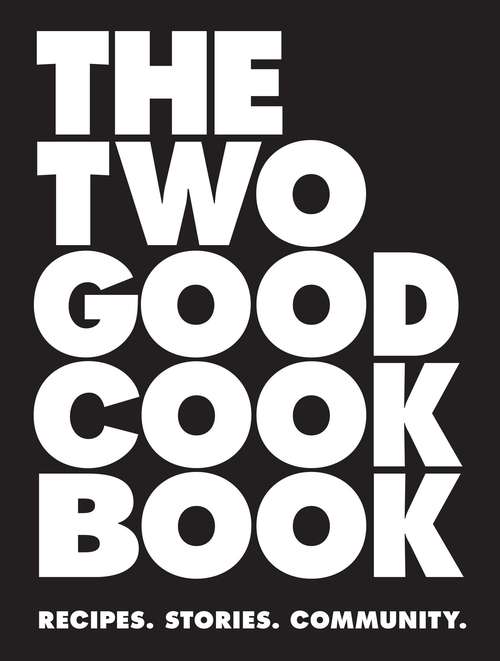 Book cover of The Two Good Cook Book: Recipes. Stories. Community.