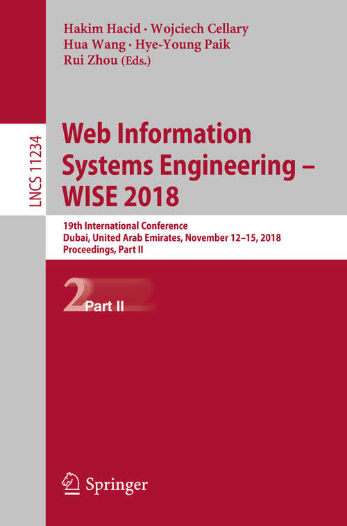 Book cover of Web Information Systems Engineering – WISE 2018: 19th International Conference, Dubai, United Arab Emirates, November 12-15, 2018, Proceedings, Part II (1st ed. 2018) (Lecture Notes in Computer Science #11234)