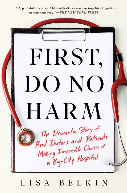 Book cover of First, Do No Harm: The Dramatic Story of Real Doctors and Patients Making Impossible Choices at a Big-City Hospital