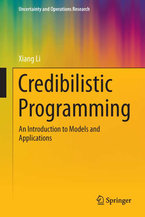Book cover of Credibilistic Programming: An Introduction to Models and Applications (Uncertainty and Operations Research)