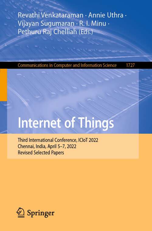 Book cover of Internet of Things: Third International Conference, ICIoT 2022, Chennai, India, April 5–7, 2022, Revised Selected Papers (1st ed. 2023) (Communications in Computer and Information Science #1727)