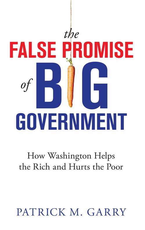 Book cover of The False Promise of Big Government: How Washington Helps the Rich and Hurts the Poor