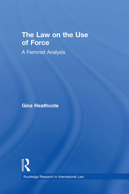 Book cover of The Law on the Use of Force: A Feminist Analysis (Routledge Research in International Law)