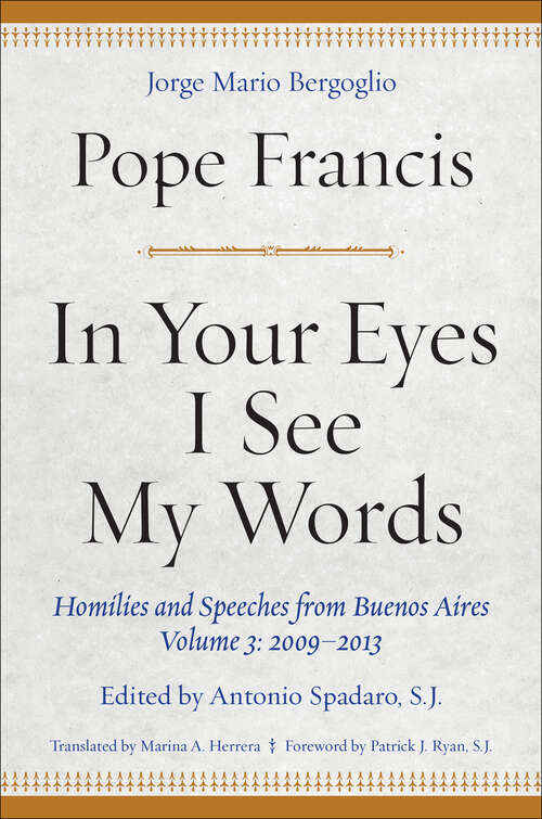 Book cover of In Your Eyes I See My Words: Homilies and Speeches from Buenos Aires, Volume 3: 2009-2013